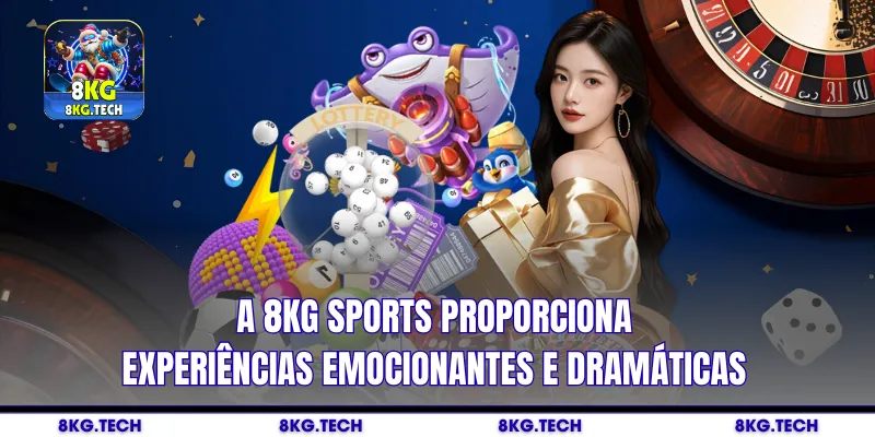 A 8KG Sports proporciona experiências emocionantes e dramáticas