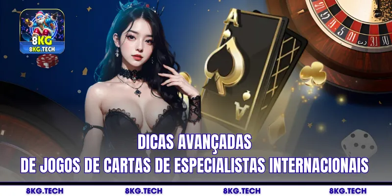 Dicas avançadas de jogos de cartas de especialistas internacionais