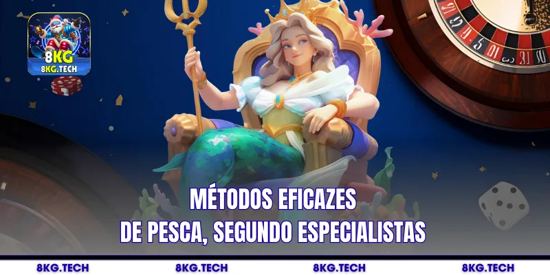 Métodos eficazes de pesca, segundo especialistas