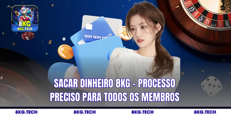 Condições necessárias antes de realizar o sacar dinheiro 8kg